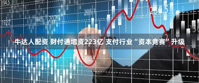 牛达人配资 财付通增资223亿 支付行业“资本竞赛”升级